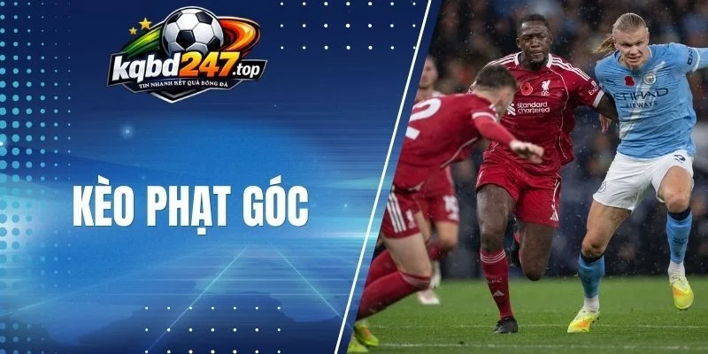 Kèo Phạt Góc - Các Hình Thức Cược Và Bí Quyết Chọn Kèo Ngon 1 Cược kèo châu Âu phạt góc đơn giản, hấp dẫn